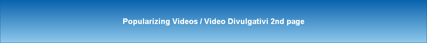 Popularizing Videos / Video Divulgativi 2nd page